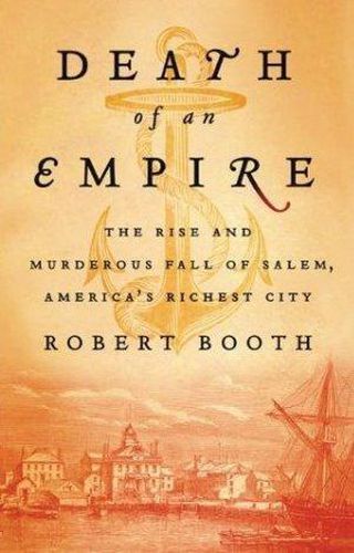 Cover image for Death of an Empire: The Rise and Murderous Fall of Salem, America's Richest City