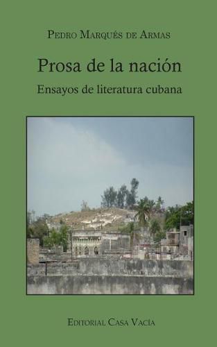 Prosa de la nacion. Ensayos de literatura cubana