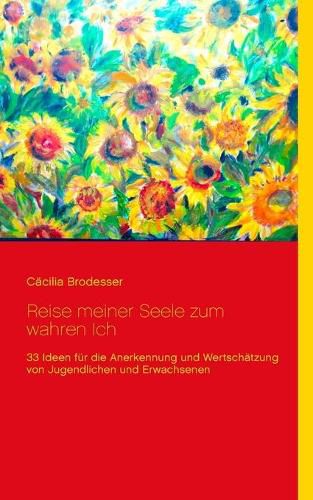 Cover image for Reise meiner Seele zum wahren Ich: 33 Ideen fur die Anerkennung und Wertschatzung von Jugendlichen und Erwachsenen