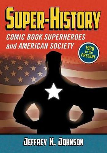 Cover image for Super-History: Comic Book Superheroes and American Society, 1938 to the Present