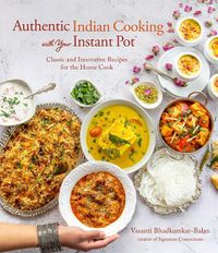 Cover image for Authentic Indian Cooking with Your Instant Pot: Classic and Innovative Recipes for the Home Cook