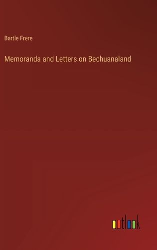 Memoranda and Letters on Bechuanaland