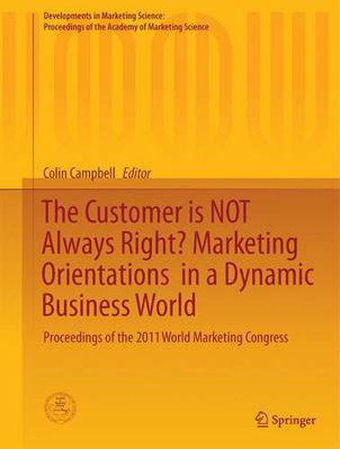 The Customer is NOT Always Right? Marketing Orientations  in a Dynamic Business World: Proceedings of the 2011 World Marketing Congress