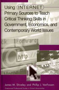 Cover image for Using Internet Primary Sources to Teach Critical Thinking Skills in Government, Economics, and Contemporary World Issues