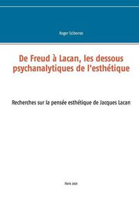 Cover image for De Freud a Lacan, les dessous psychanalytiques de l'esthetique: Recherches sur la pensee esthetique de Jacques Lacan