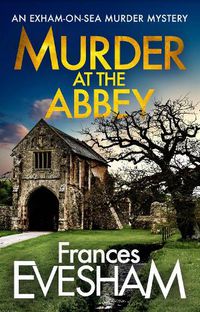 Cover image for Murder at the Abbey: A brand new murder mystery in the bestselling Exham-on-Sea series for 2022