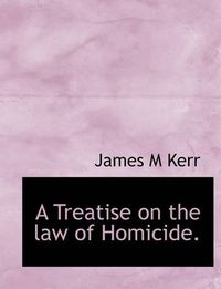 Cover image for A Treatise on the Law of Homicide.