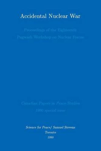 Cover image for Accidental Nuclear War: Proceedings of the Eighteenth Pugwash Workshop on Nuclear Forces