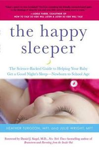 Cover image for The Happy Sleeper: The Science-Backed Guide to Helping Your Baby Get a Good Night's Sleep-Newborn to School Age