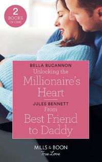 Cover image for Unlocking The Millionaire's Heart: Unlocking the Millionaire's Heart / from Best Friend to Daddy (Return to Stonerock)