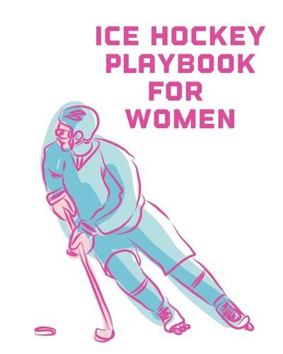 Cover image for Ice Hockey Playbook For Women: For Players Dump And Chase Team Sports