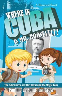 Cover image for Where in Cuba Is Mr. Roosevelt?: The Adventures of Little David and the Magic Coin