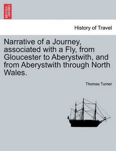 Narrative of a Journey, Associated with a Fly, from Gloucester to Aberystwith, and from Aberystwith Through North Wales.