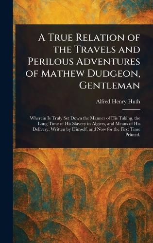 Cover image for A True Relation of the Travels and Perilous Adventures of Mathew Dudgeon, Gentleman