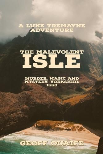 The Malevolent Isle: Murder, Magic and Mystery Yorkshire 1660: Murder, Magic and Mystery Yorkshire 1660