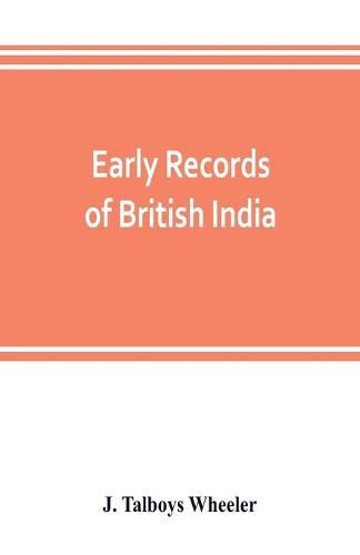 Early records of British India: a history of the English settlements in India, as told in the Government Records, the works of old travellers and other contemporary documents, from the earliest period down to the rise of British power in India