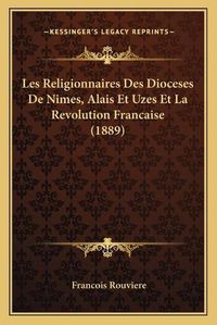 Cover image for Les Religionnaires Des Dioceses de Nimes, Alais Et Uzes Et La Revolution Francaise (1889)