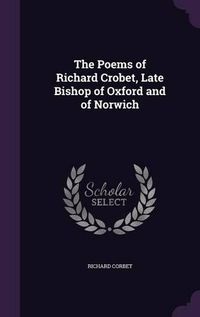 Cover image for The Poems of Richard Crobet, Late Bishop of Oxford and of Norwich