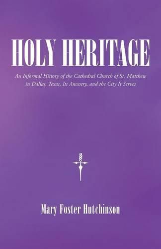 Holy Heritage: An Informal History of the Cathedral Church of St. Matthew in Dallas, Texas, Its Ancestry, and the City It Serves