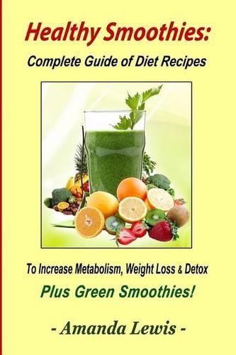 Cover image for Healthy Smoothies: Complete Guide of Diet Recipes to Increase Metabolism, Weight Loss & Detox - Plus Green Smoothies!