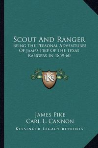 Cover image for Scout and Ranger: Being the Personal Adventures of James Pike of the Texas Rangers in 1859-60