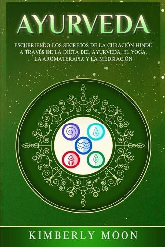 Cover image for Ayurveda: Descubriendo los secretos de la curacion hindu a traves de la dieta del Ayurveda, el yoga, la aromaterapia y la meditacion