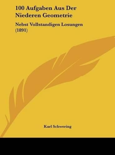 Cover image for 100 Aufgaben Aus Der Niederen Geometrie: Nebst Vollstandigen Losungen (1891)