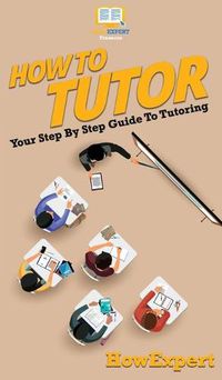 Cover image for How To Tutor: Your Step By Step Guide To Tutoring