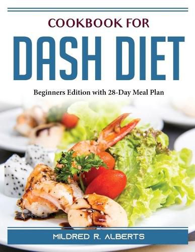 Cover image for Cookbook for Dash Diet: Beginners Edition with 28-Day Meal Plan