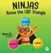 Cover image for Ninjas Know the CBT Triangle: A Children's Book About How Thoughts, Emotions, and Behaviors Affect One Another; Cognitive Behavioral Therapy