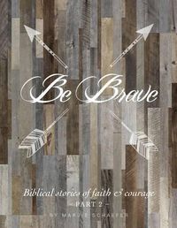 Cover image for Be Brave: Biblical Stories of Faith and Courage - Part Two