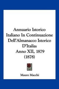 Cover image for Annuario Istorico Italiano in Continuazione Dell'almanacco Istorico D'Italia: Anno XII, 1879 (1878)