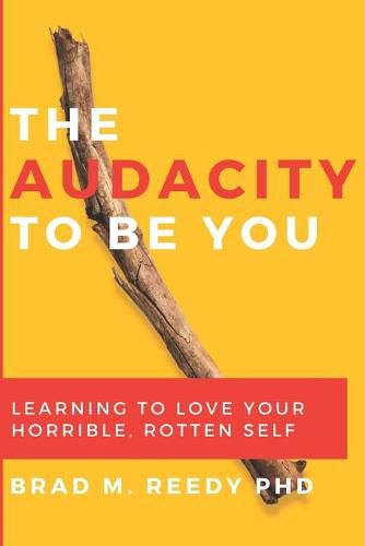 Cover image for The Audacity to Be You: Learning to Love Your Horrible, Rotten Self