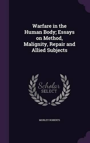 Cover image for Warfare in the Human Body; Essays on Method, Malignity, Repair and Allied Subjects