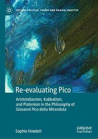 Cover image for Re-evaluating Pico: Aristotelianism, Kabbalism, and Platonism in the Philosophy of Giovanni Pico della Mirandola