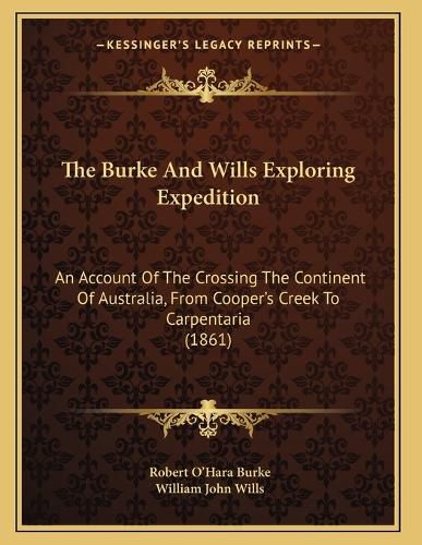 Cover image for The Burke and Wills Exploring Expedition: An Account of the Crossing the Continent of Australia, from Cooper's Creek to Carpentaria (1861)