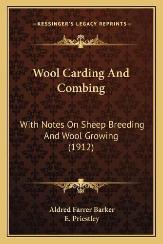 Cover image for Wool Carding and Combing Wool Carding and Combing: With Notes on Sheep Breeding and Wool Growing (1912) with Notes on Sheep Breeding and Wool Growing (1912)