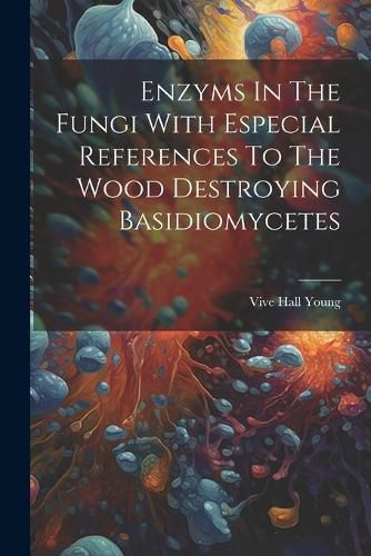 Cover image for Enzyms In The Fungi With Especial References To The Wood Destroying Basidiomycetes