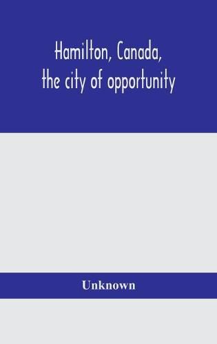 Cover image for Hamilton, Canada, the city of opportunity