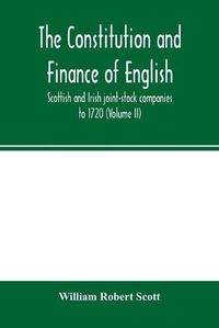 Cover image for The constitution and finance of English, Scottish and Irish joint-stock companies to 1720 (Volume II) Companies for foreign Trade, Colonization, Fishing and Mining