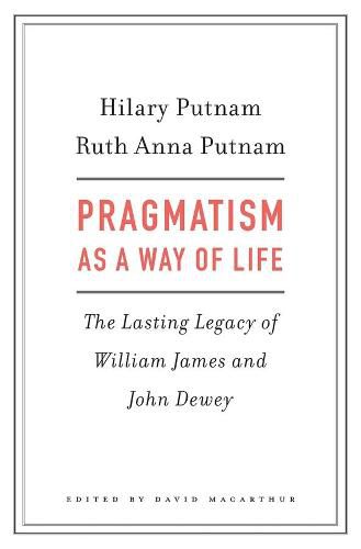 Pragmatism as a Way of Life: The Lasting Legacy of William James and John Dewey