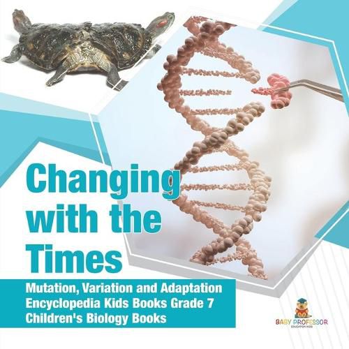 Cover image for Changing with the Times Mutation, Variation and Adaptation Encyclopedia Kids Books Grade 7 Children's Biology Books