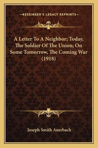 A Letter to a Neighbor; Today, the Soldier of the Union; On Some Tomorrow, the Coming War (1918)