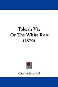 Cover image for Tokeah V1: Or the White Rose (1829)