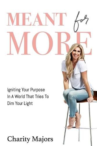 Cover image for Meant For More: Igniting Your Purpose in a World That Tries to Dim Your Light