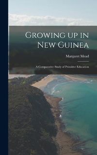 Cover image for Growing up in New Guinea; a Comparative Study of Primitive Education