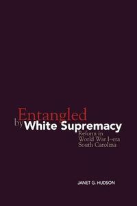 Cover image for Entangled by White Supremacy: Reform in World War I-era South Carolina