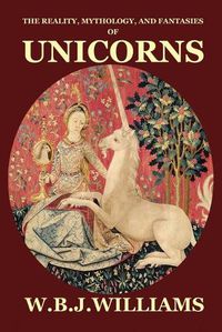 Cover image for The Reality, Mythology, and Fantasies of Unicorns