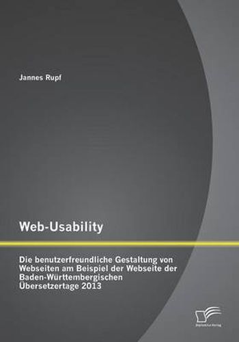 Cover image for Web-Usability: Die benutzerfreundliche Gestaltung von Webseiten am Beispiel der Webseite der Baden-Wurttembergischen UEbersetzertage 2013