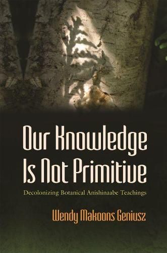 Cover image for Our Knowledge Is Not Primitive: Decolonizing Botanical Anishinaabe Teachings